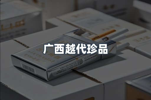 广西越代珍品
